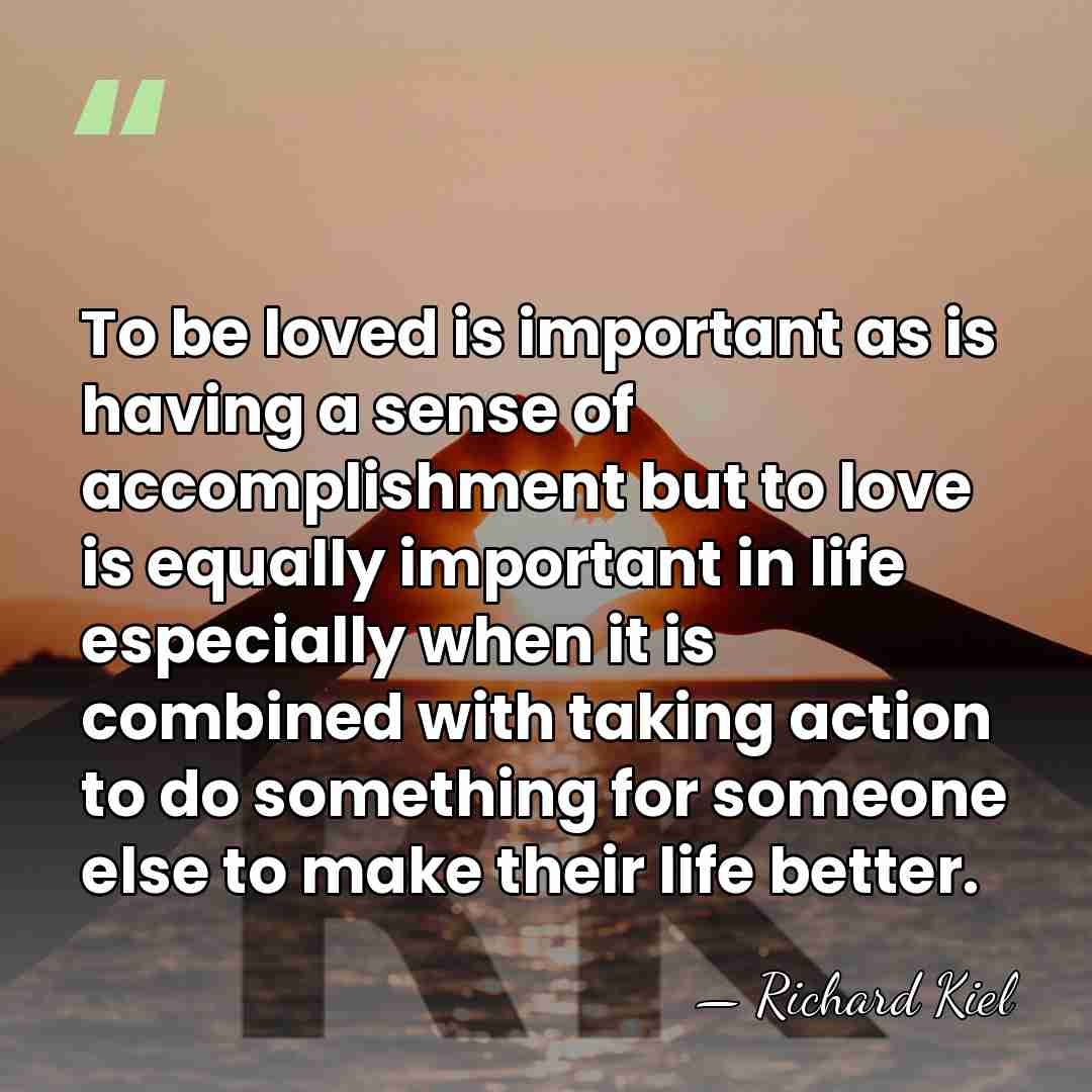 To be loved is important as is having a sense of accomplishment&hellip; - Richard Kiel