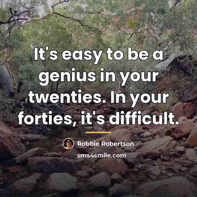 “It's easy to be a genius in your twenties. In…” quote by Robbie Robertson