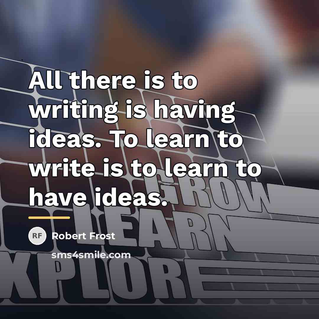 “All there is to writing is having ideas. To learn…” quote by Robert Frost