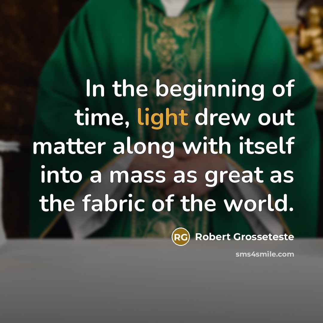 “In the beginning of time, light drew out matter along…” quote by Robert Grosseteste