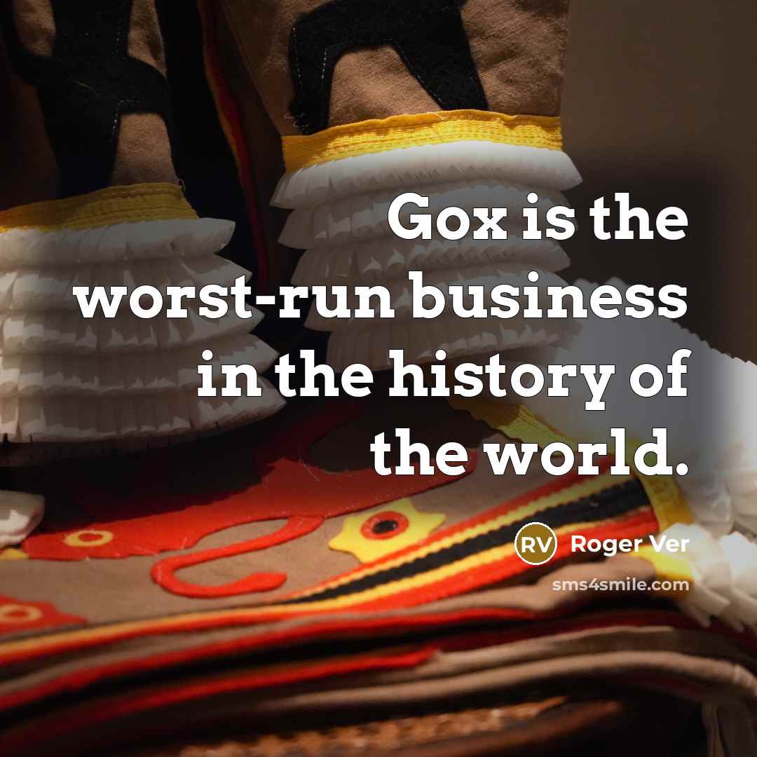 “Gox is the worst-run business in the history of the…” quote by Roger Ver