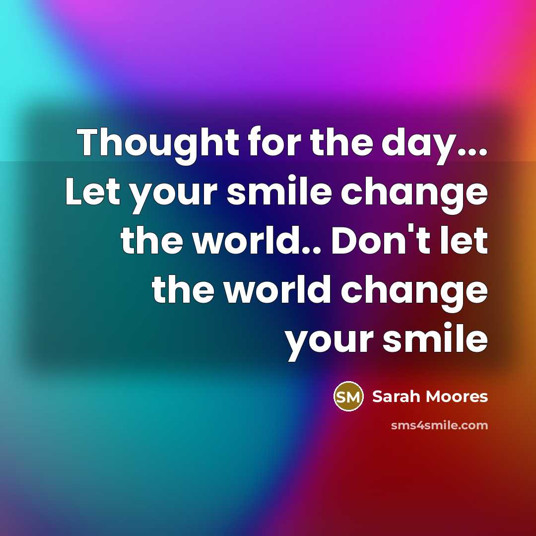 “Thought for the day... Let your smile change the world..…” quote by Sarah Moores