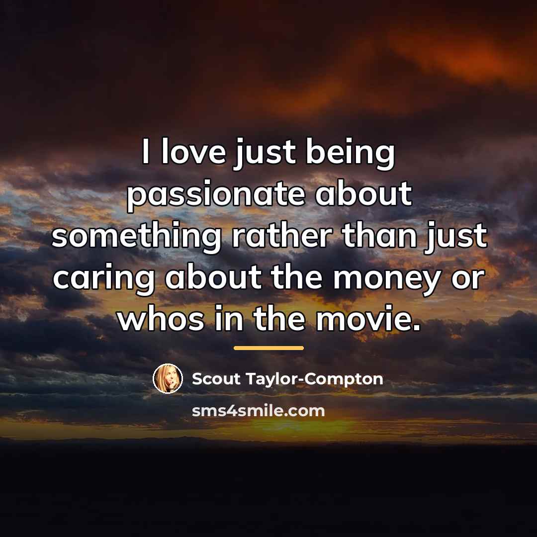 “I love just being passionate about something rather than just…” quote by Scout Taylor-Compton