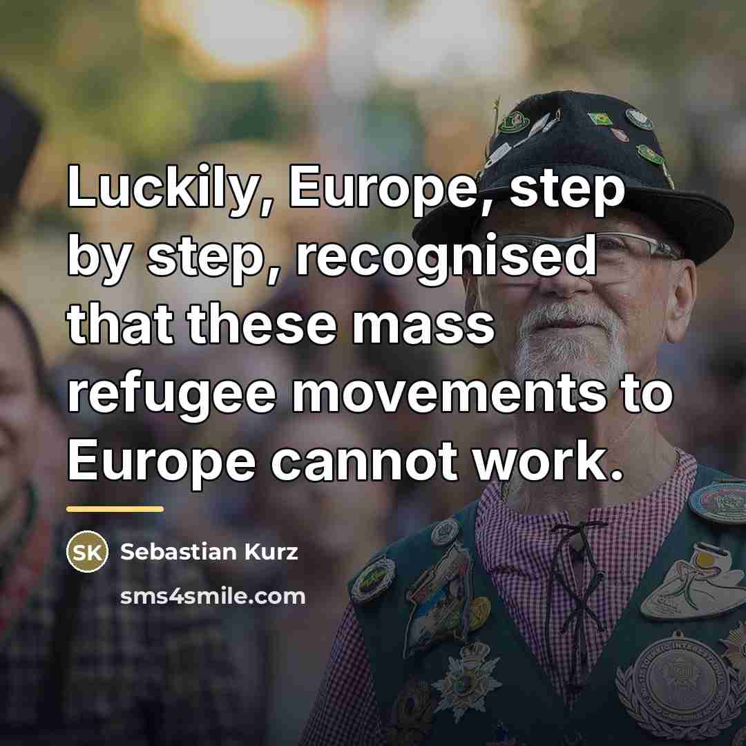 “Luckily, Europe, step by step, recognised that these mass refugee…” quote by Sebastian Kurz