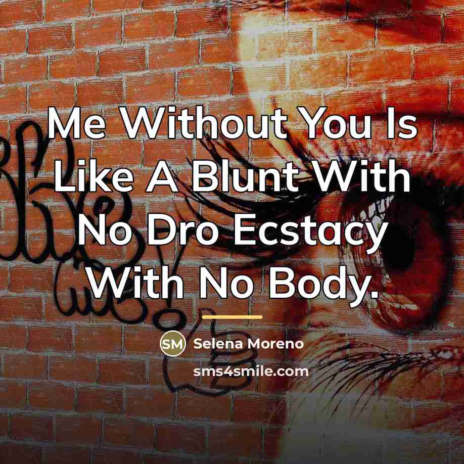 “Me Without You Is Like A Blunt With No Dro…” quote by Selena Moreno