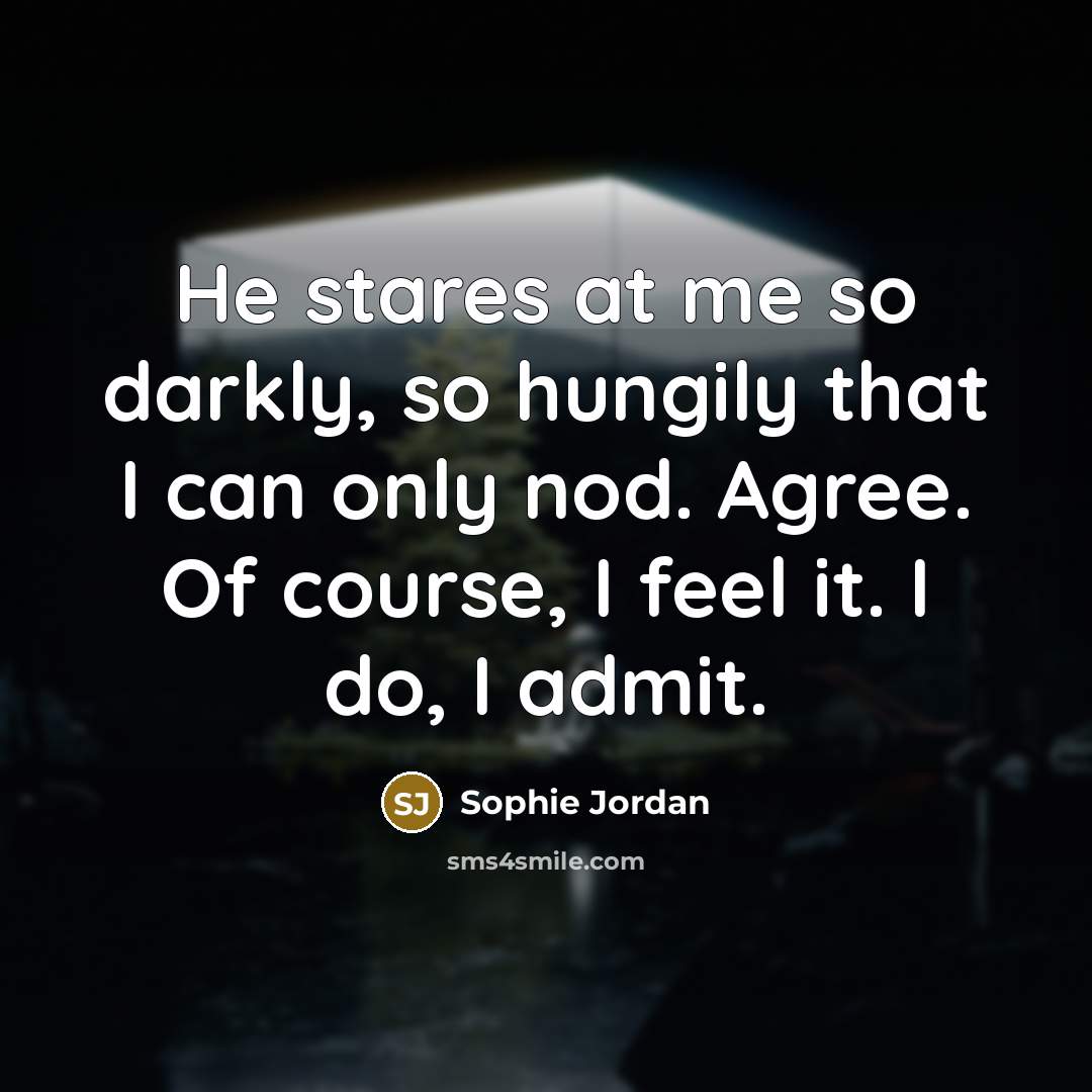 “He stares at me so darkly, so hungily that I…” quote by Sophie Jordan