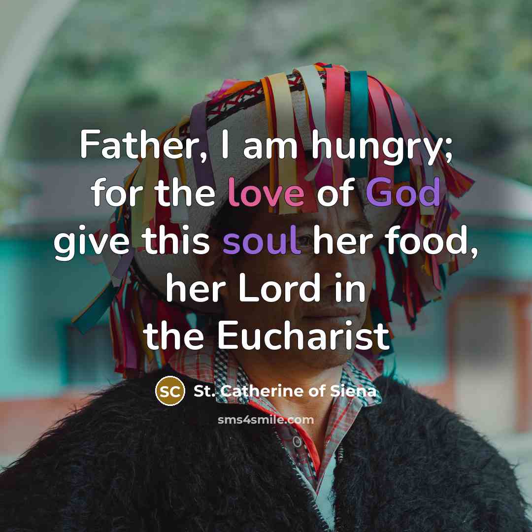 “Father, I am hungry; for the love of God give…” quote by St. Catherine of Siena