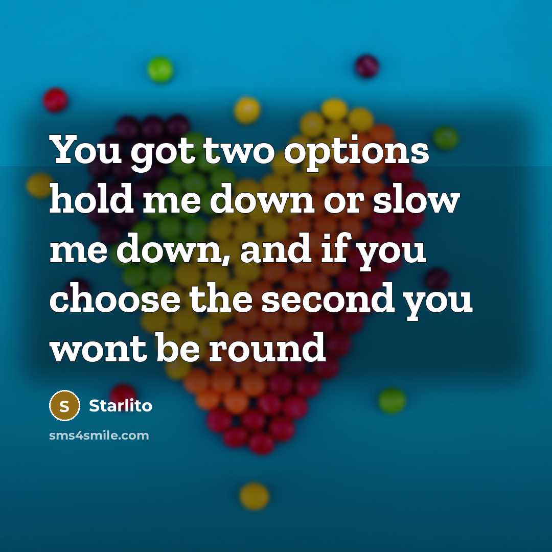 “You got two options hold me down or slow me…” quote by Starlito