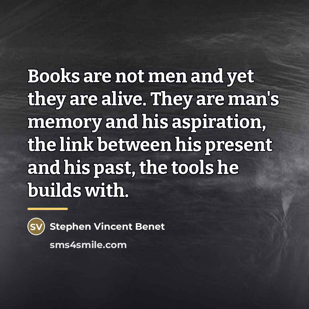 “Books are not men and yet they are alive. They…” quote by Stephen Vincent Benet