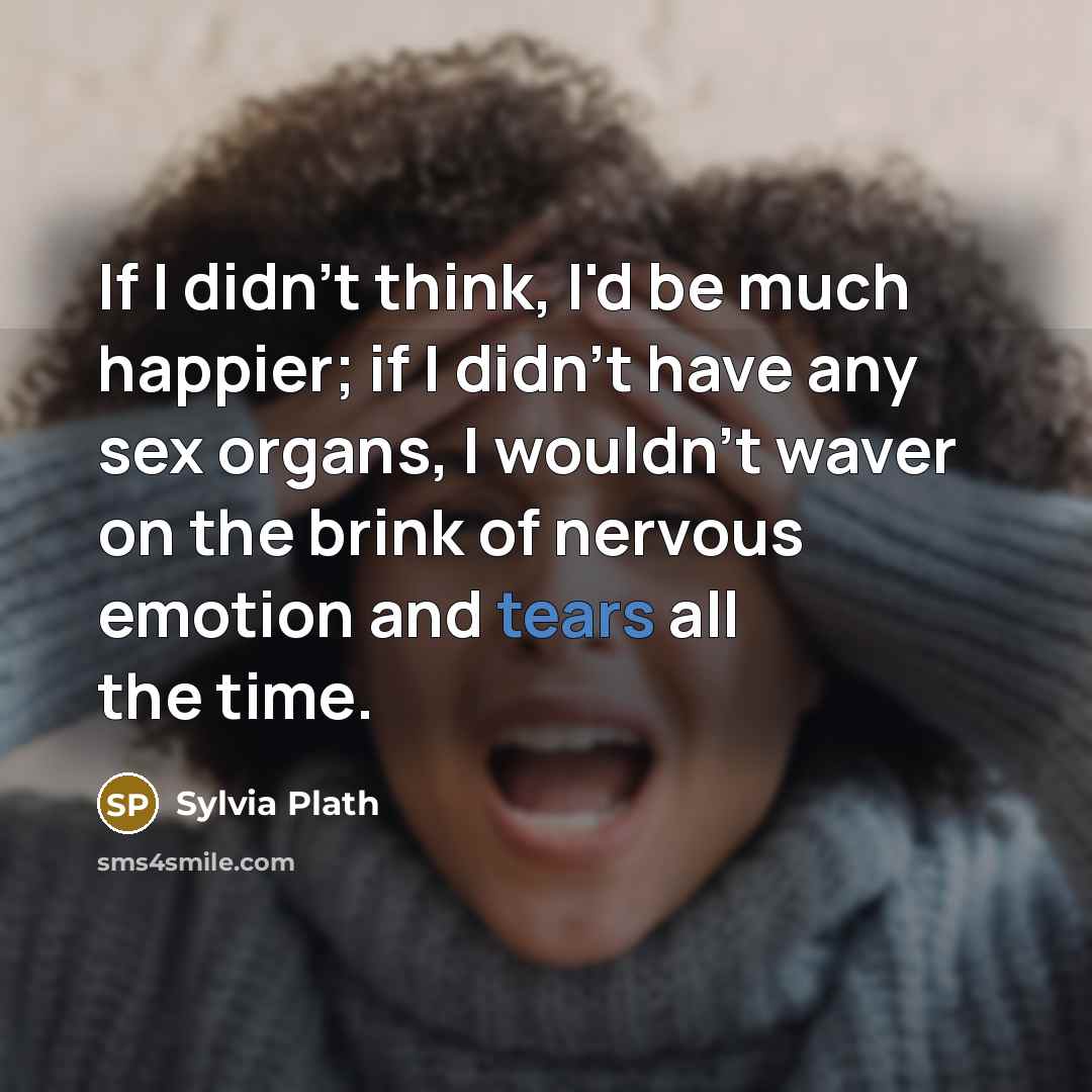 “If I didn't think, I'd be much happier; if I…” quote by Sylvia Plath