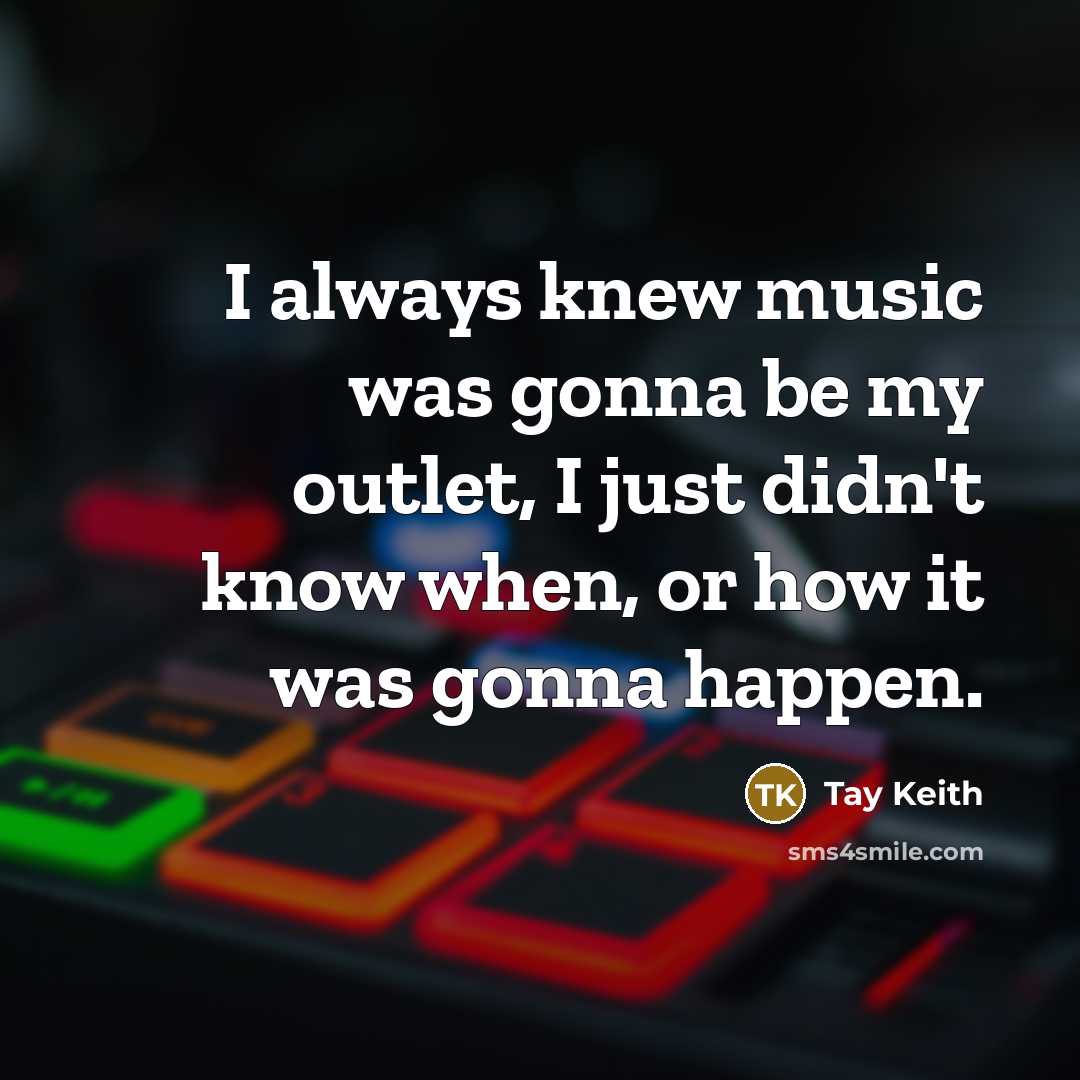 “I always knew music was gonna be my outlet, I…” quote by Tay Keith