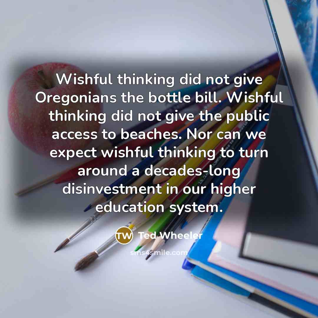 “Wishful thinking did not give Oregonians the bottle bill. Wishful…” quote by Ted Wheeler