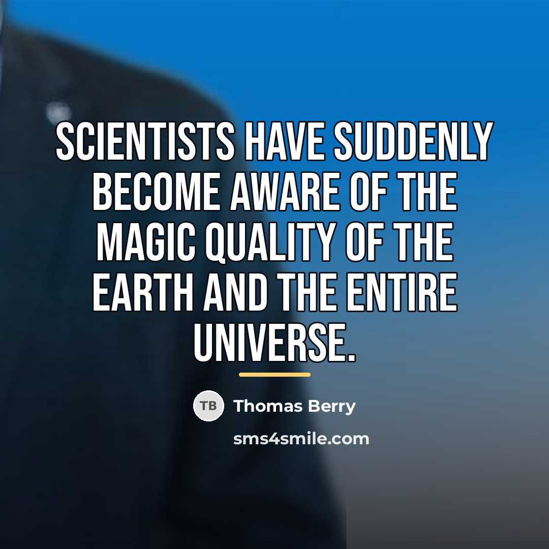“Scientists have suddenly become aware of the magic quality of…” quote by Thomas Berry
