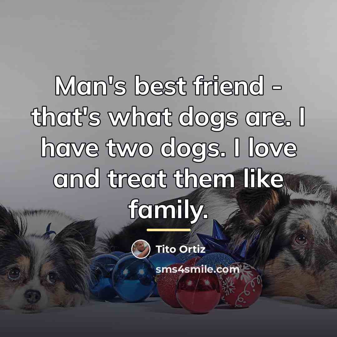 “Man's best friend - that's what dogs are. I have…” quote by Tito Ortiz