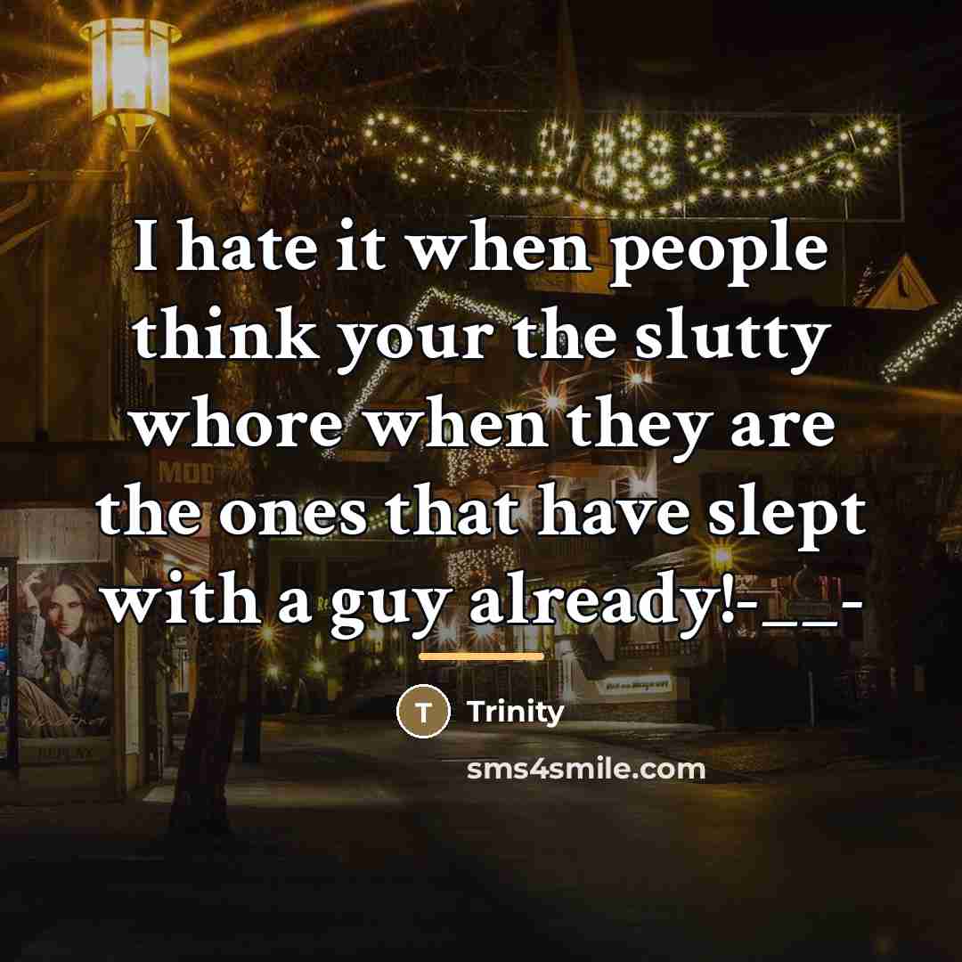“I hate it when people think your the slutty whore…” quote by Trinity