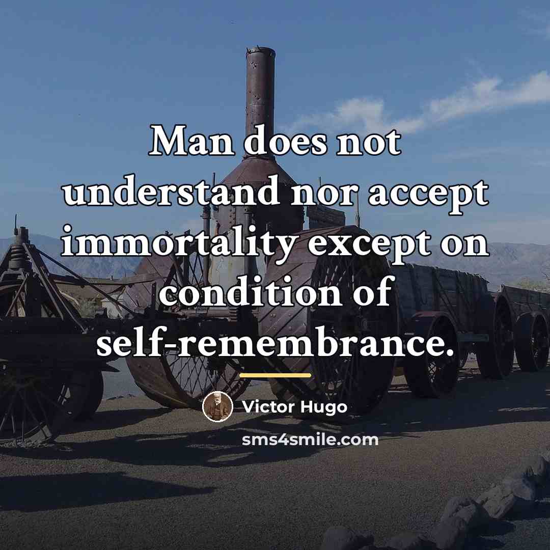 “Man does not understand nor accept immortality except on condition…” quote by Victor Hugo