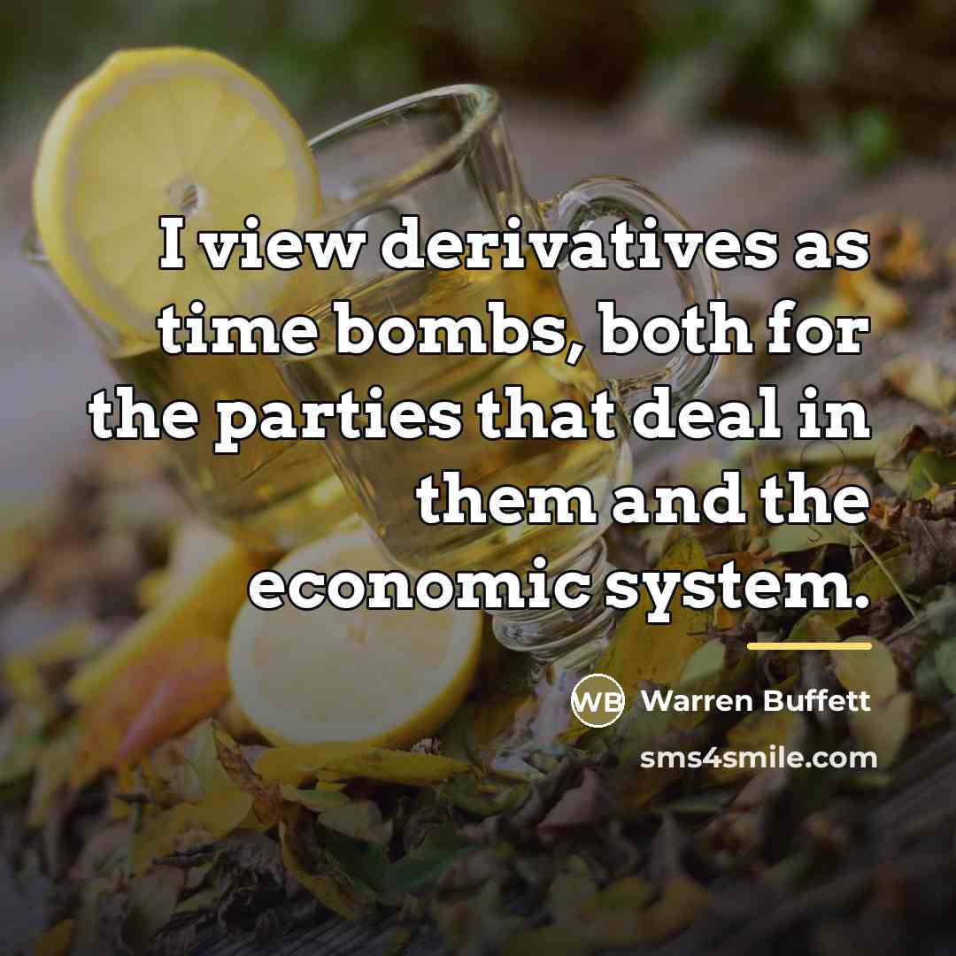 “I view derivatives as time bombs, both for the parties…” quote by Warren Buffett