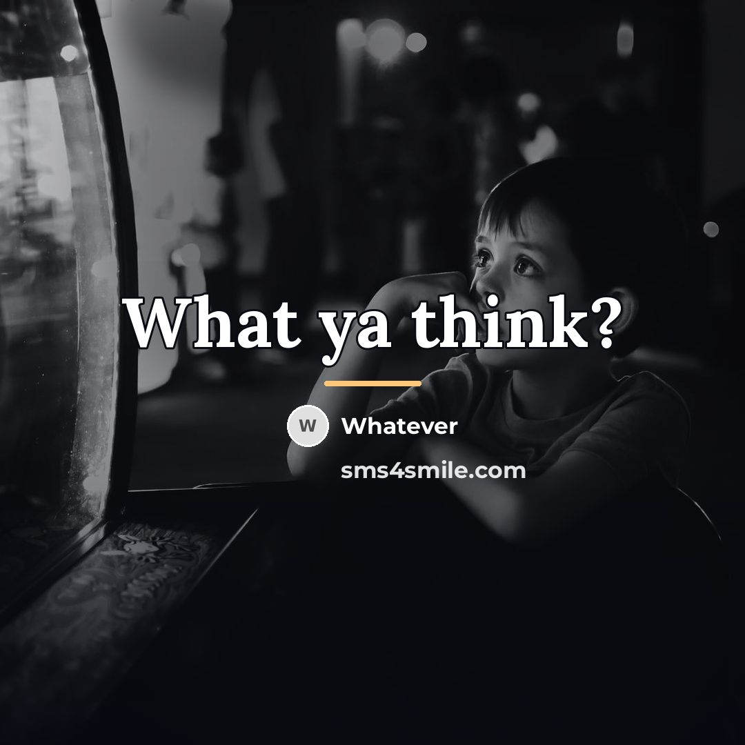 “What ya think?…” quote by Whatever