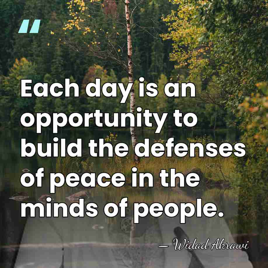 Each day is an opportunity to build the defenses of peace in&hellip; - Widad Akrawi