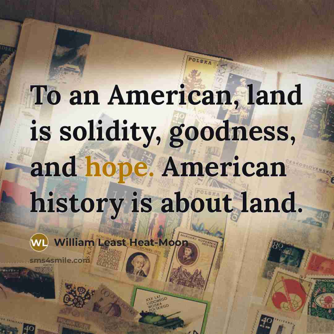 “To an American, land is solidity, goodness, and hope. American…” quote by William Least Heat-Moon