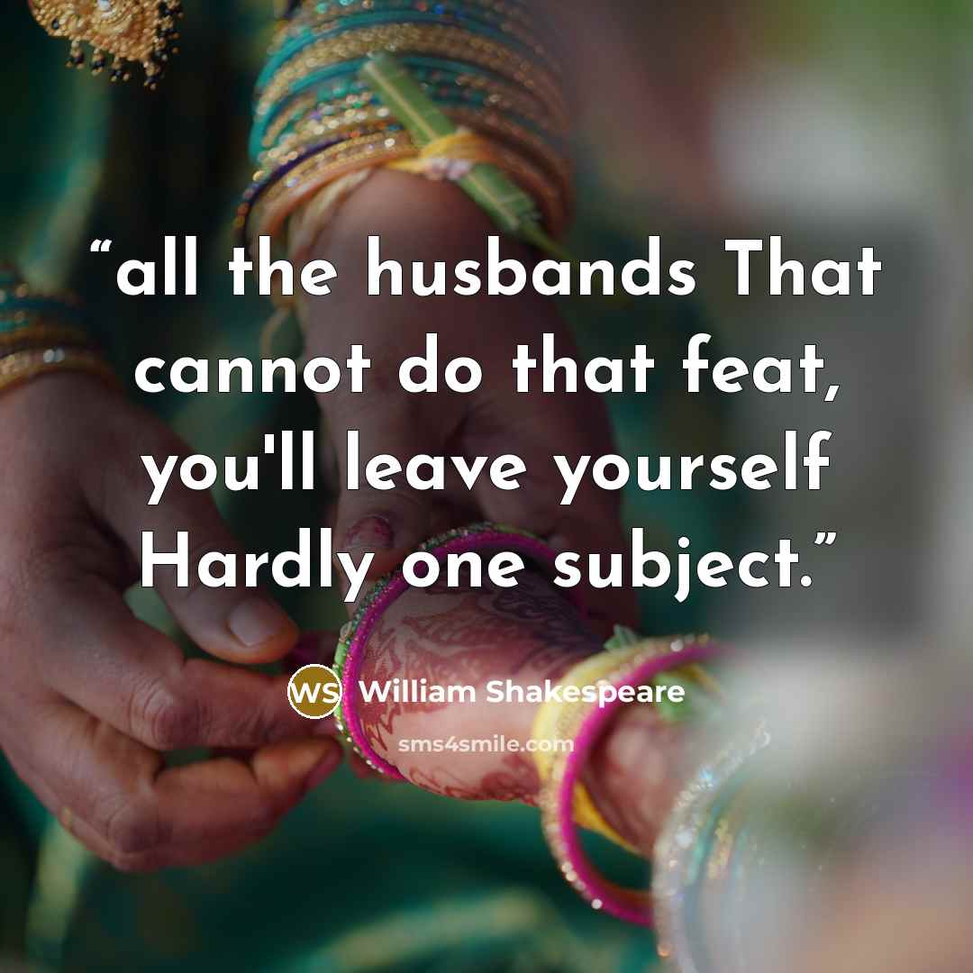 “all the husbands That cannot do that feat, you'll leave yourself Hardly one subject.” quote by William Shakespeare