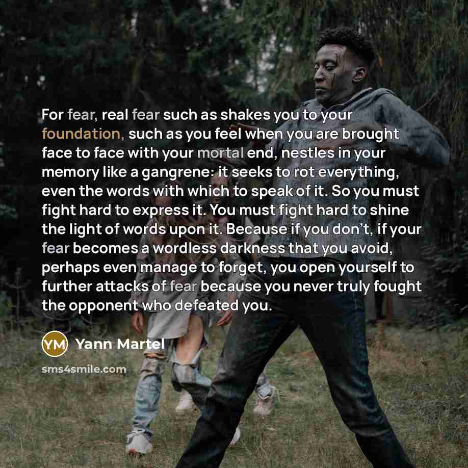 “For fear, real fear such as shakes you to your…” quote by Yann Martel