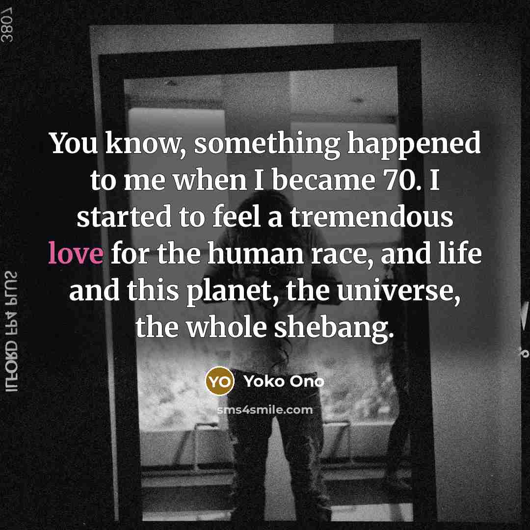 “You know, something happened to me when I became 70.…” quote by Yoko Ono