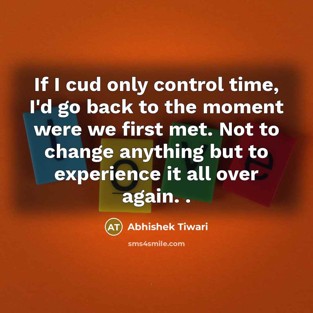 “If I cud only control time, I'd go back to…” quote by Abhishek Tiwari