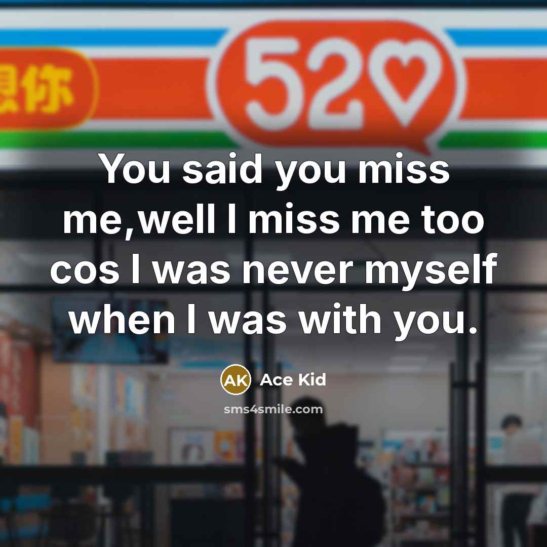 “You said you miss me,well I miss me too cos I was never myself when I was with you.” quote by Ace Kid