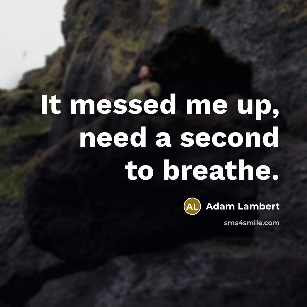 “It messed me up, need a second to breathe.…” quote by Adam Lambert