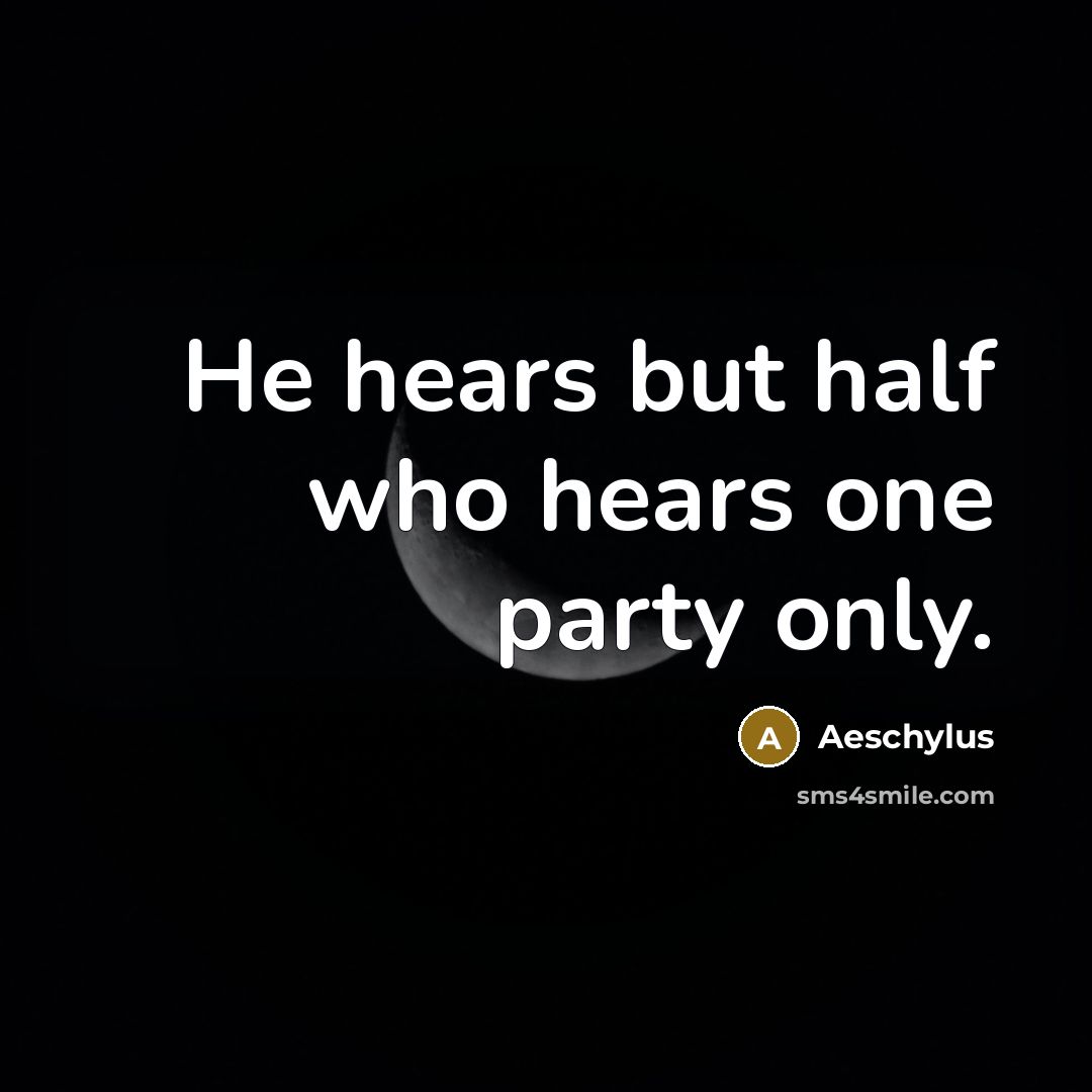 “He hears but half who hears one party only.…” quote by Aeschylus