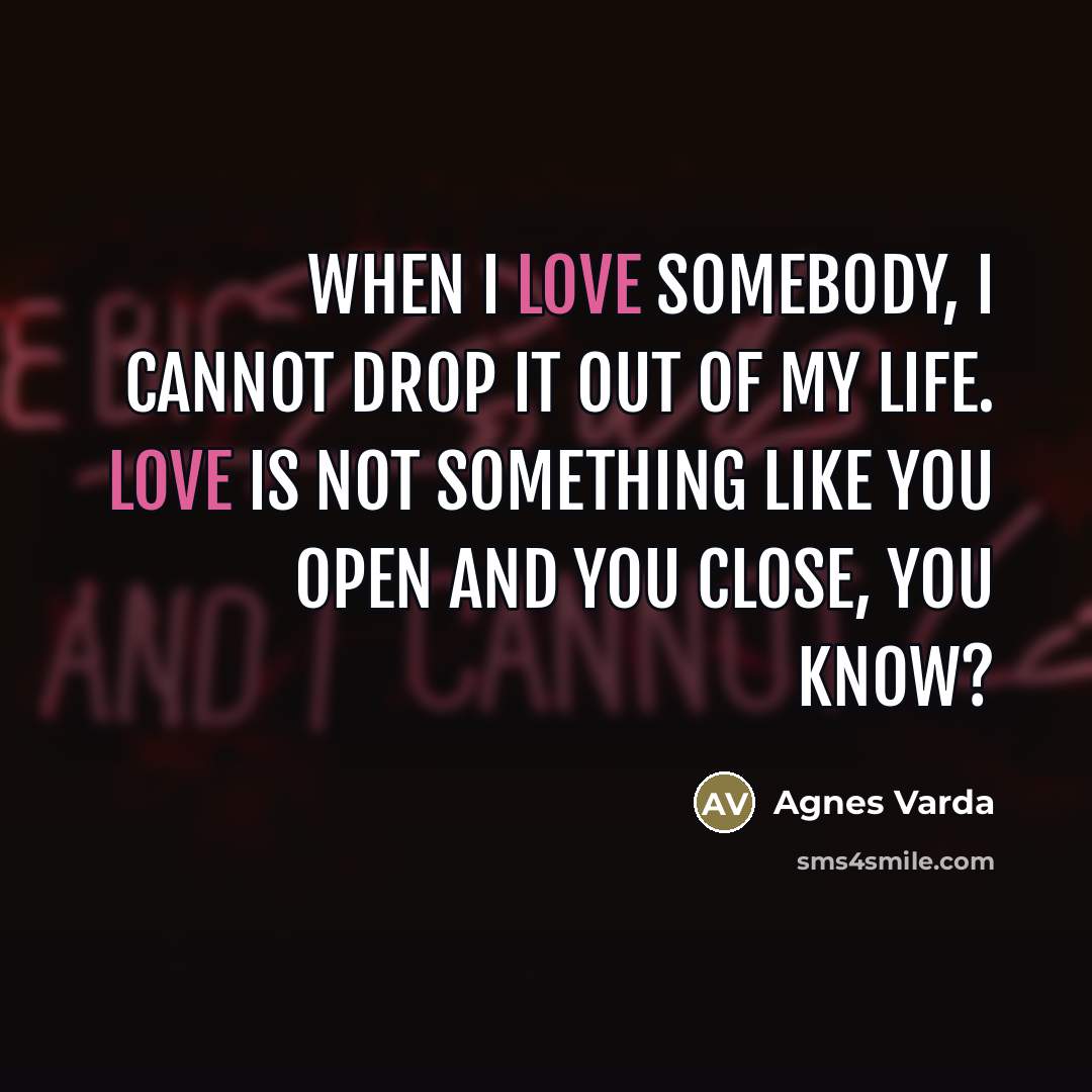 “When I love somebody, I cannot drop it out of…” quote by Agnes Varda