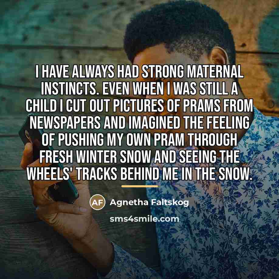 “I have always had strong maternal instincts. Even when I…” quote by Agnetha Faltskog