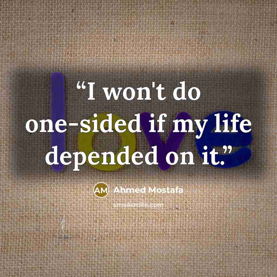 “I won't do one-sided if my life depended on it.” quote by Ahmed Mostafa