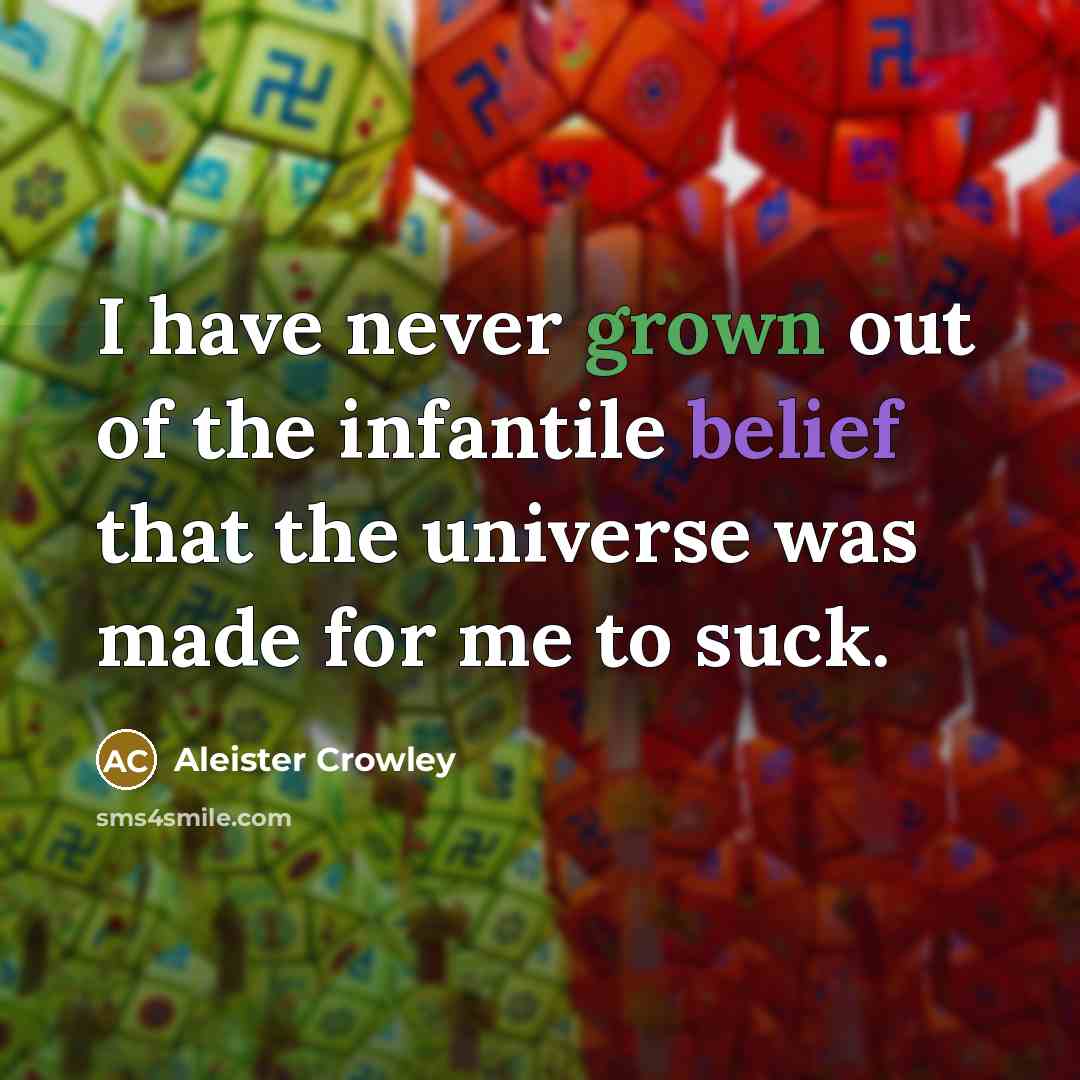 “I have never grown out of the infantile belief that…” quote by Aleister Crowley