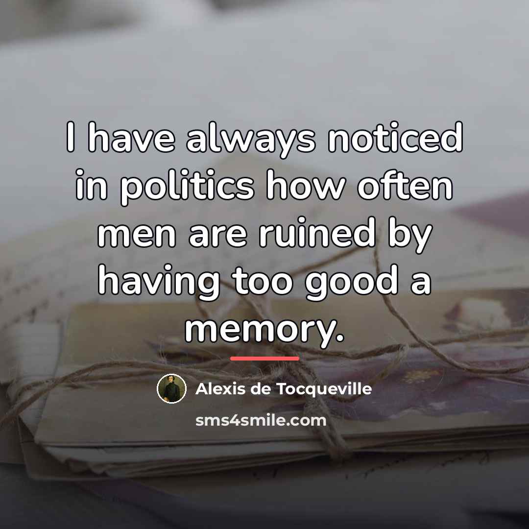 “I have always noticed in politics how often men are…” quote by Alexis de Tocqueville