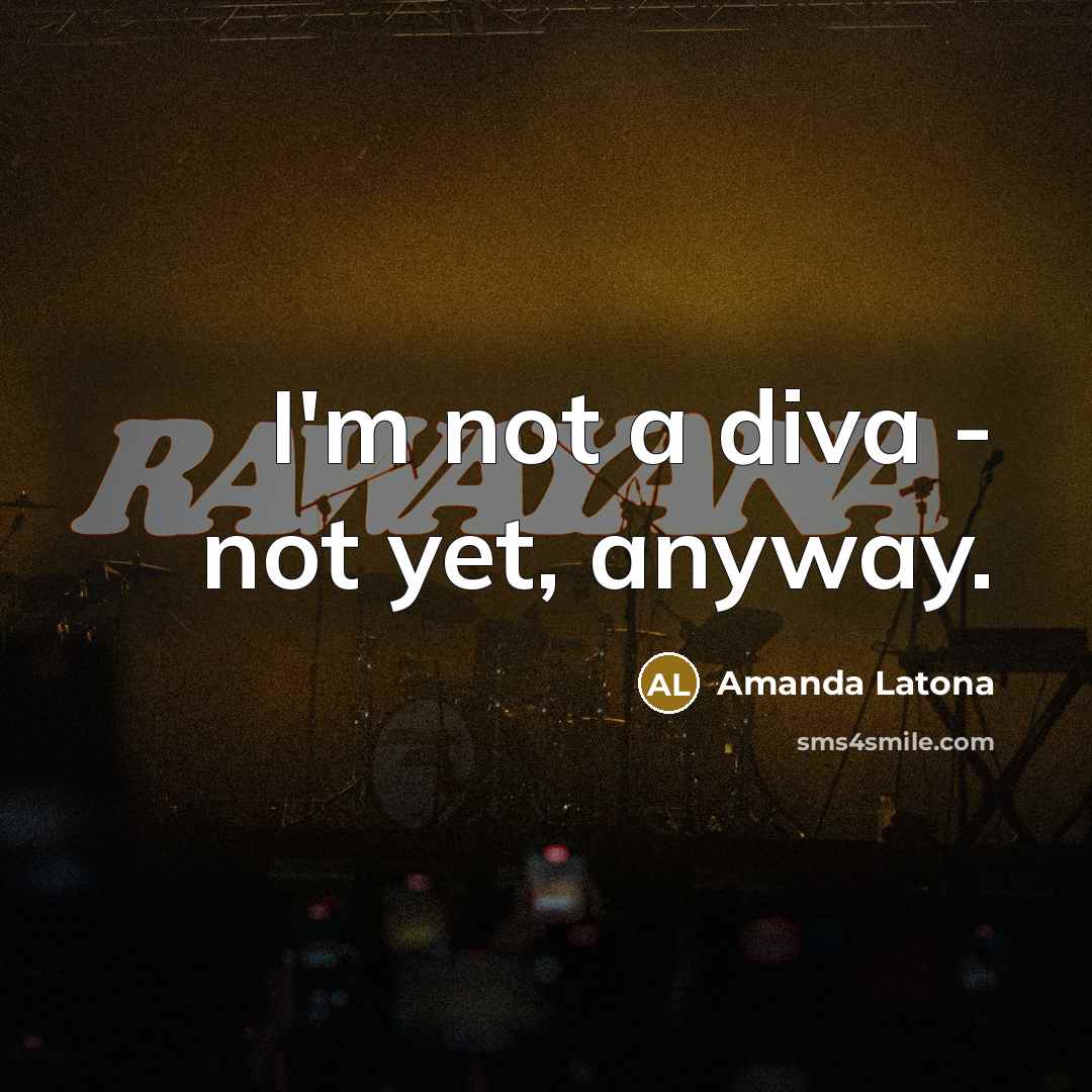 “I'm not a diva - not yet, anyway.…” quote by Amanda Latona