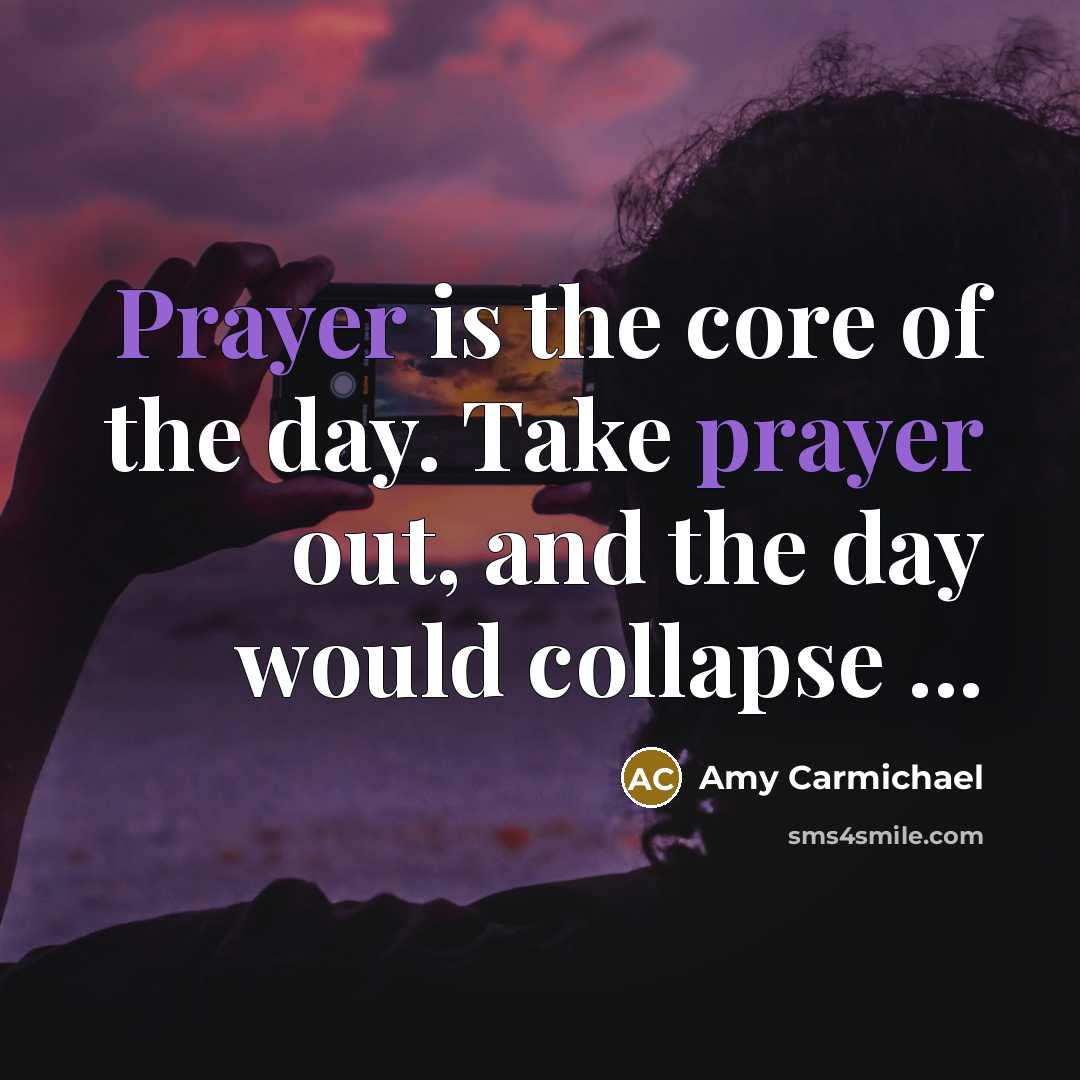 “Prayer is the core of the day. Take prayer out,…” quote by Amy Carmichael