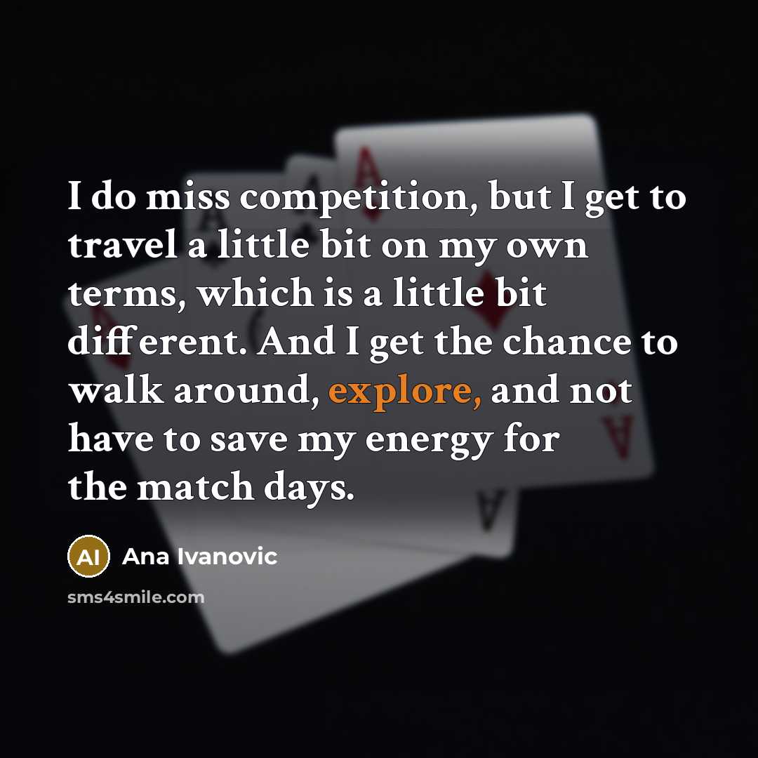 “I do miss competition, but I get to travel a…” quote by Ana Ivanovic