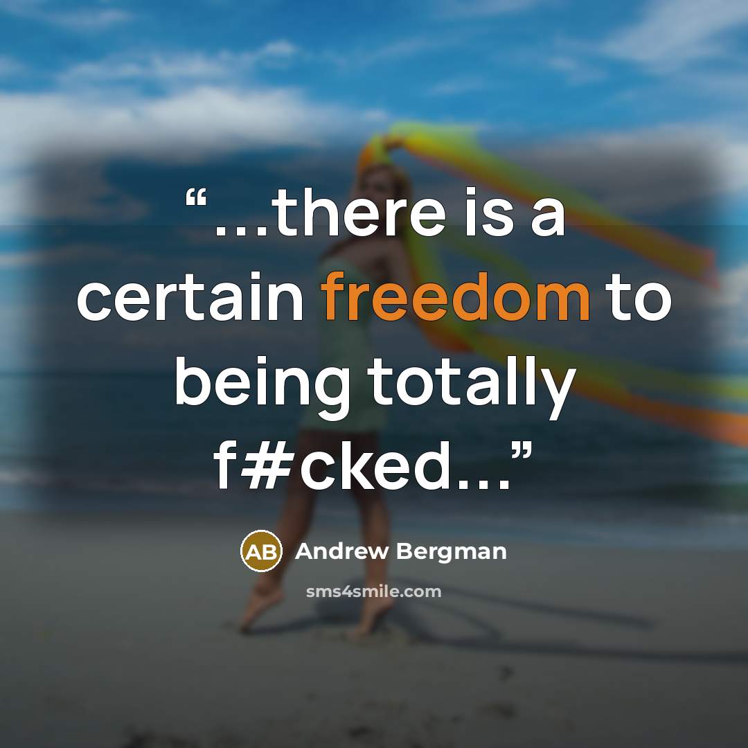 “...there is a certain freedom to being totally f#cked...” quote by Andrew Bergman