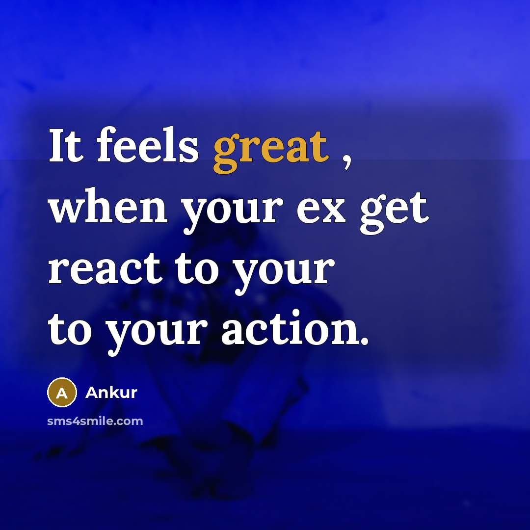 “It feels great , when your ex get react to your to your action.” quote by Ankur