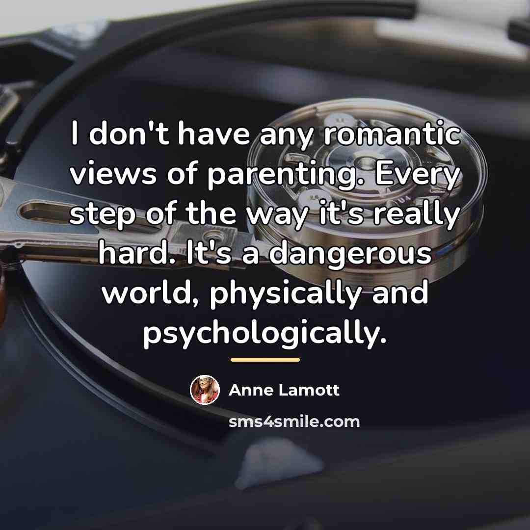 “I don't have any romantic views of parenting. Every step…” quote by Anne Lamott
