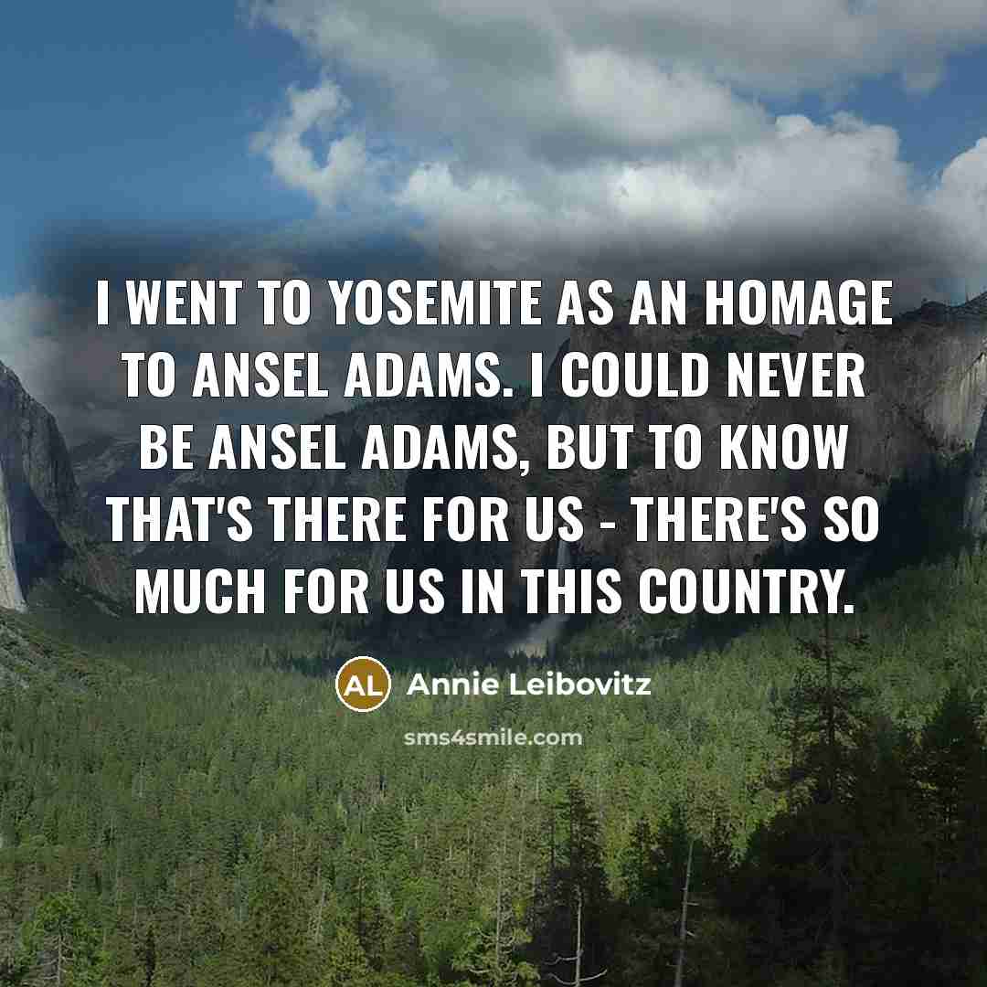 “I went to Yosemite as an homage to Ansel Adams.…” quote by Annie Leibovitz