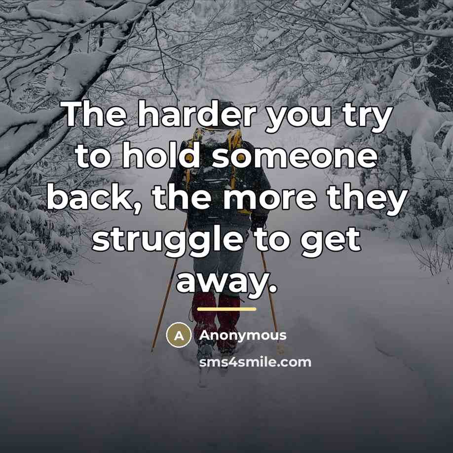 “The harder you try to hold someone back, the more…” quote by Anonymous