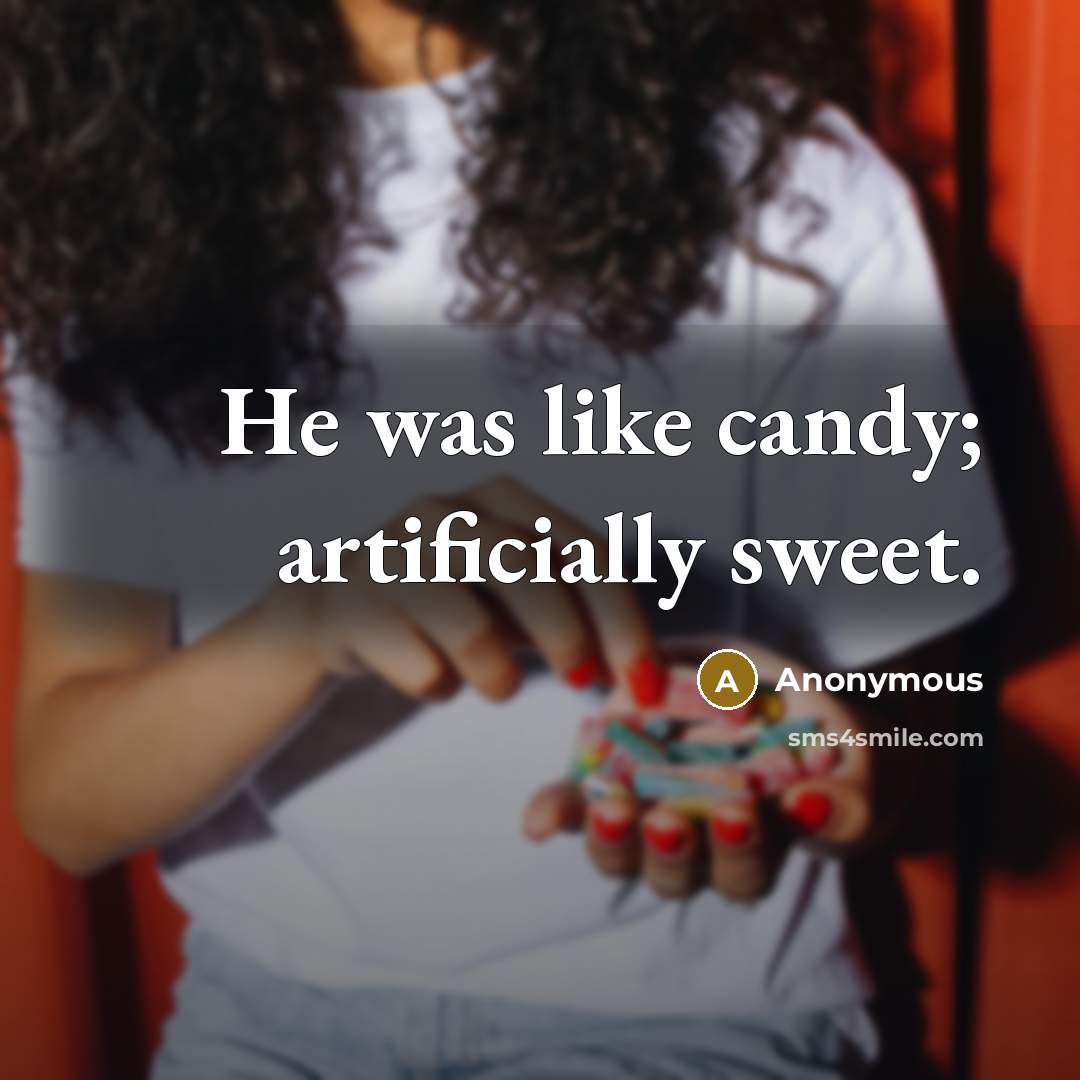 “He was like candy; artificially sweet.” quote by Anonymous