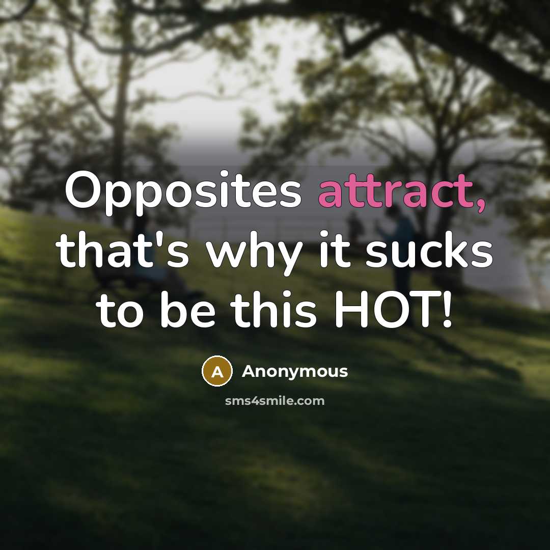 “Opposites attract, that's why it sucks to be this HOT!” quote by Anonymous