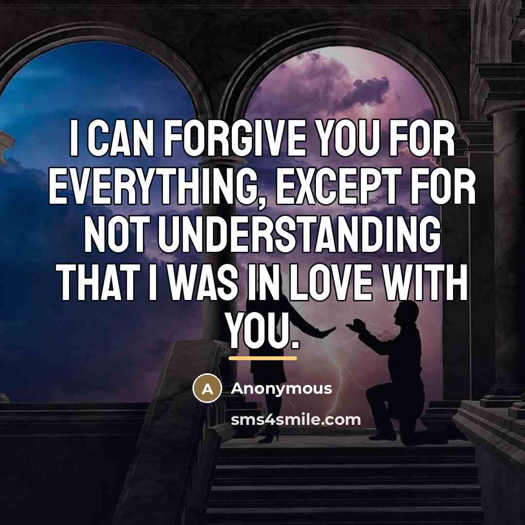 “I can forgive you for everything, except for not understanding…” quote by Anonymous