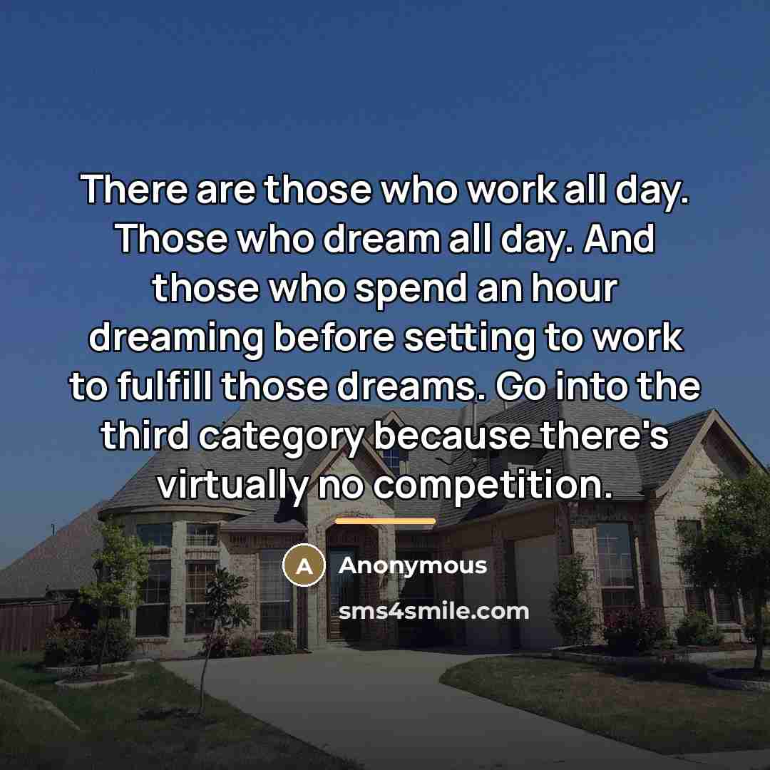 “There are those who work all day. Those who dream…” quote by Anonymous