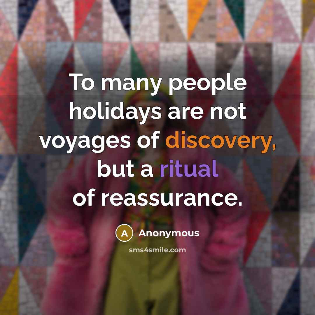 “To many people holidays are not voyages of discovery, but…” quote by Anonymous