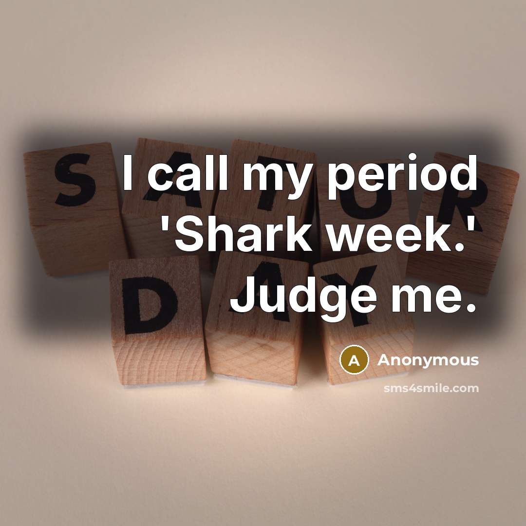 “I call my period 'Shark week.' Judge me.” quote by Anonymous